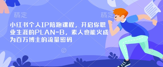 小红书个人IP陪跑课程，开启你职业生涯的PLAN-B，素人也能火成为百万博主的流量密码-青年云网创—高质量项目商城