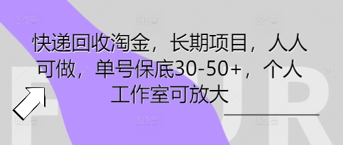 快递回收淘金，长期项目，人人可做，单号保底30-50+，个人工作室可放大-青年云网创—高质量项目商城