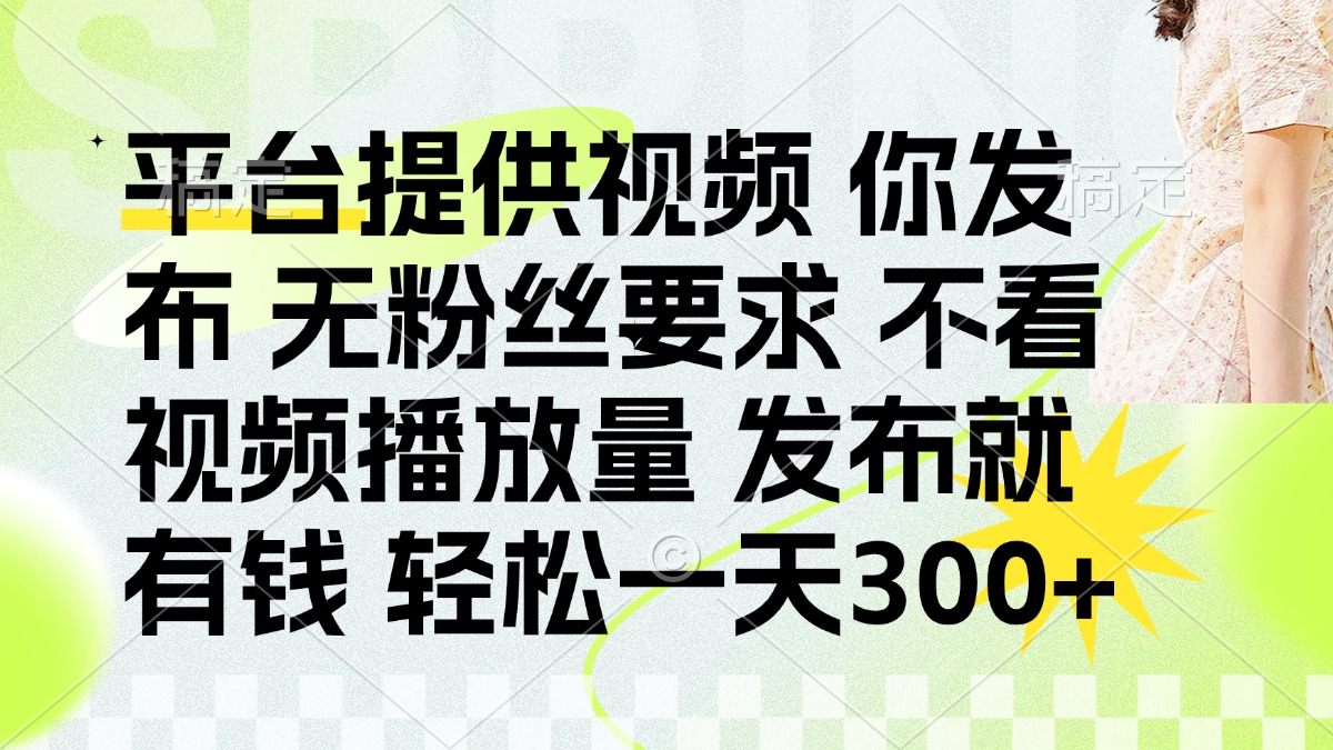 （14224期）发布平台提供视频就有钱 无粉丝要求 不看视频播放量 发布就有钱 一天300+-青年云网创—高质量项目商城