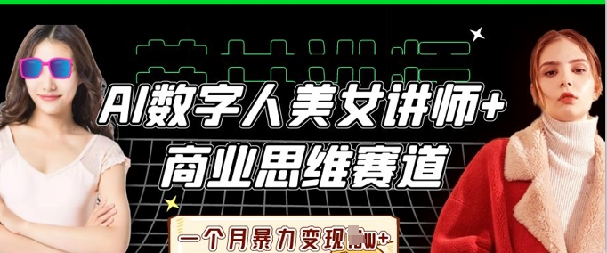 AI数字人美女讲师+商业思维赛道，一个月暴力变现过W+-青年云网创—高质量项目商城