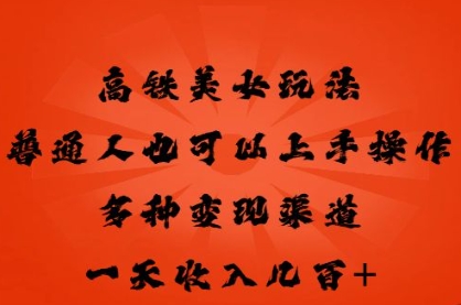 高铁美女玩法，普通人也可以轻松上手，多种渠道变现，一天几张-青年云网创—高质量项目商城