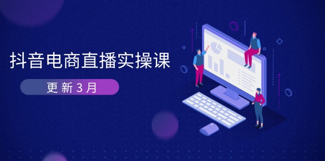 (14253期)抖音电商直播实操课-更新3月 深度剖析算法机制 快速提升直播GMV与带货变现-青年云网创—高质量项目商城